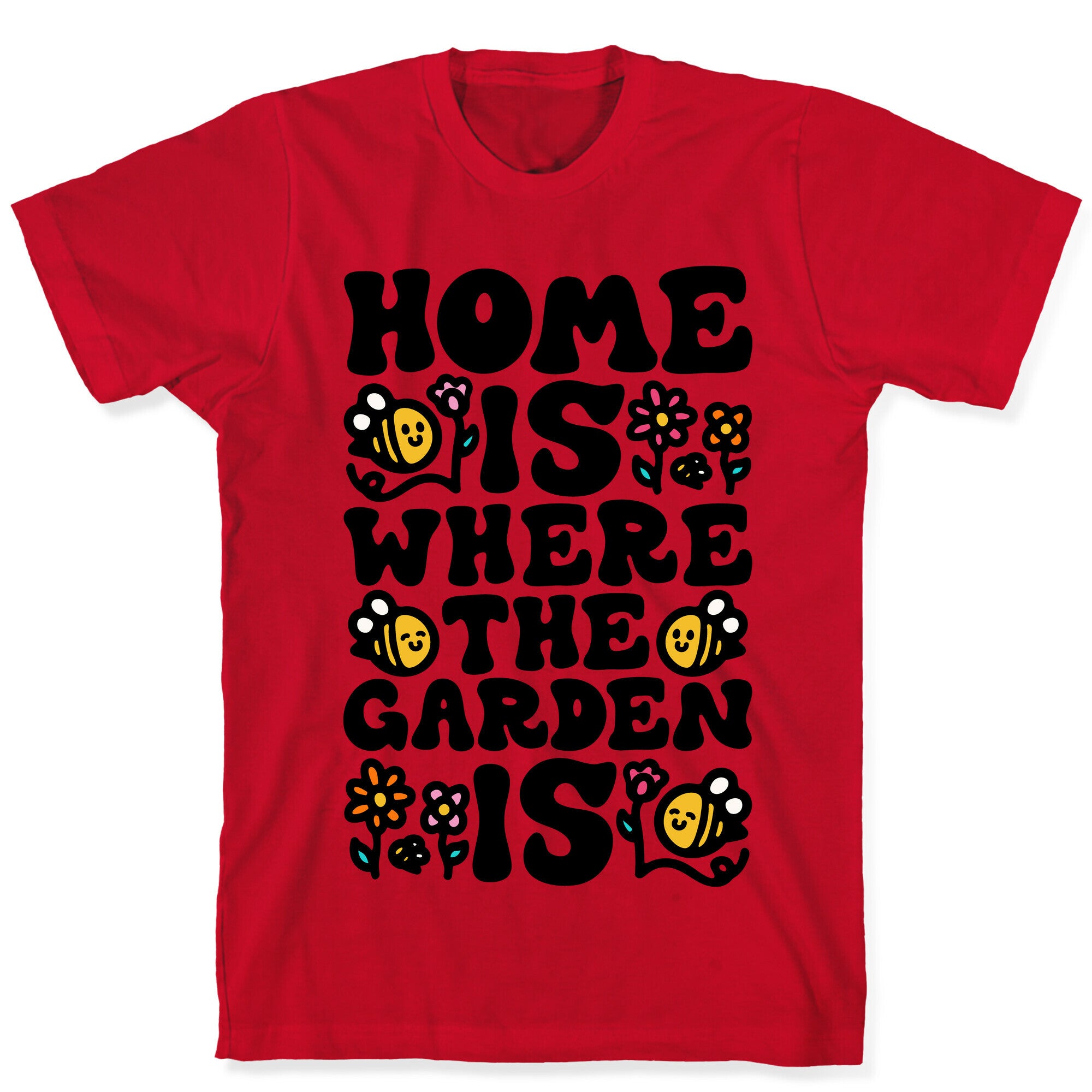 Home Is Where The Garden Is  T-Shirt