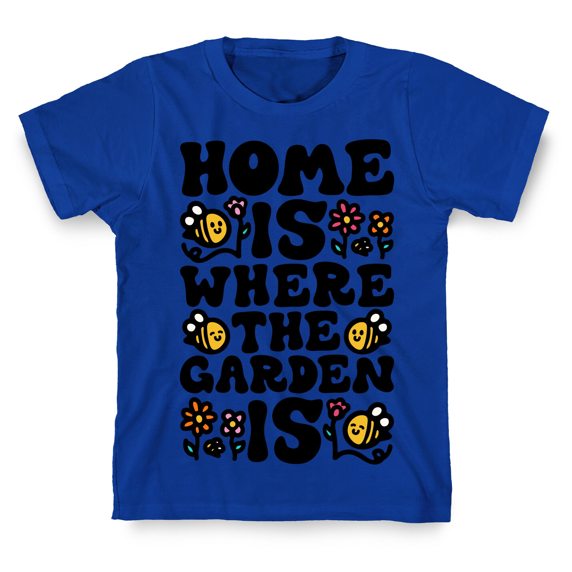 Home Is Where The Garden Is  T-Shirt