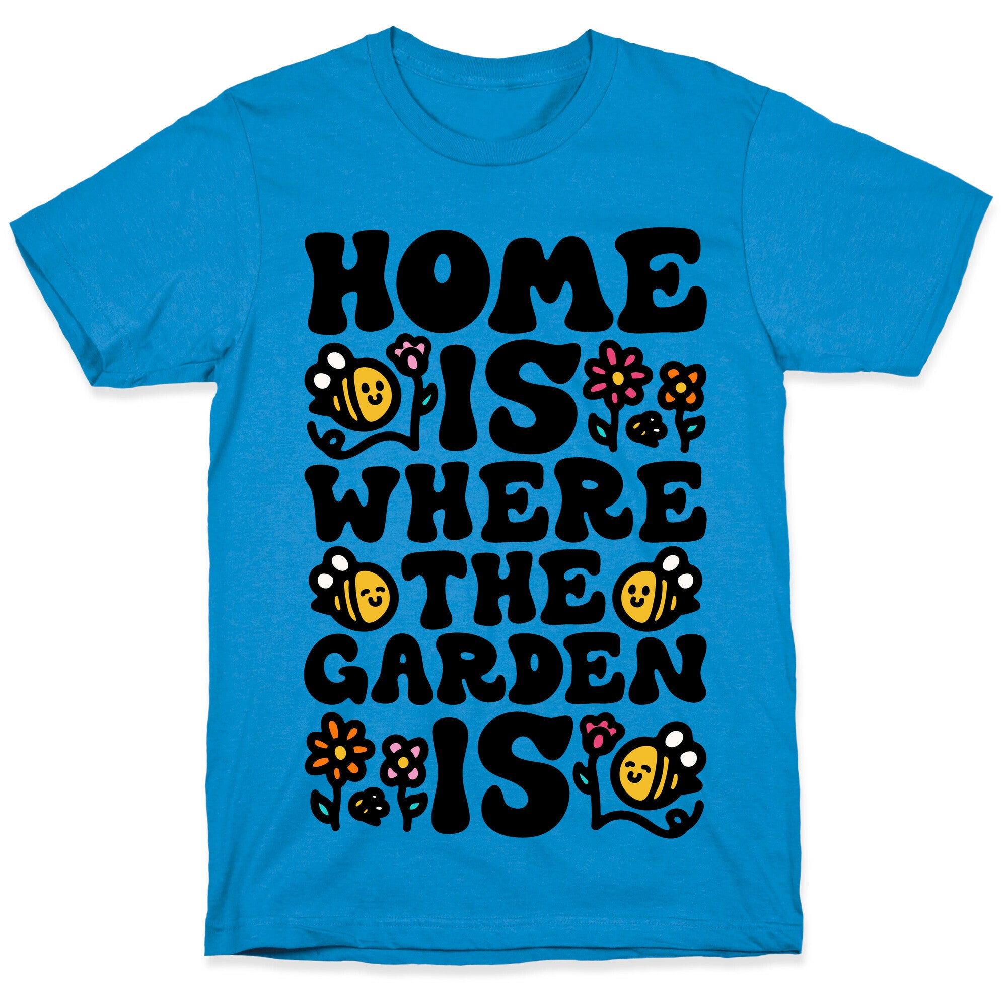 Home Is Where The Garden Is  T-Shirt
