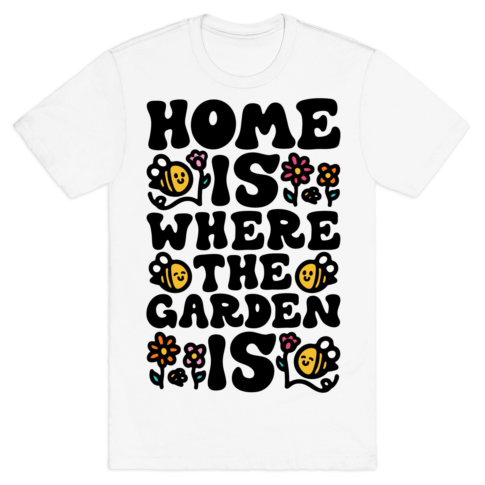 Home Is Where The Garden Is  T-Shirt
