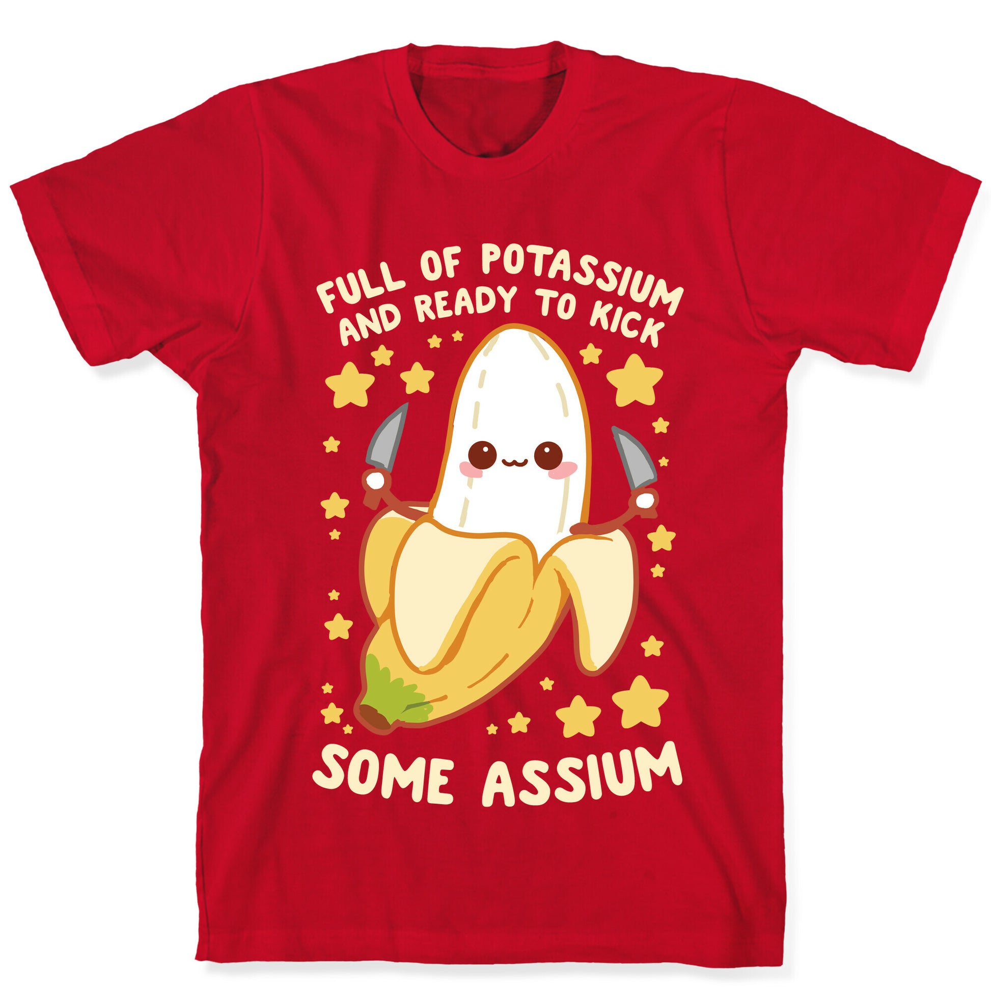 Full Of Potassium And Ready To Kick Some Assium T-Shirt