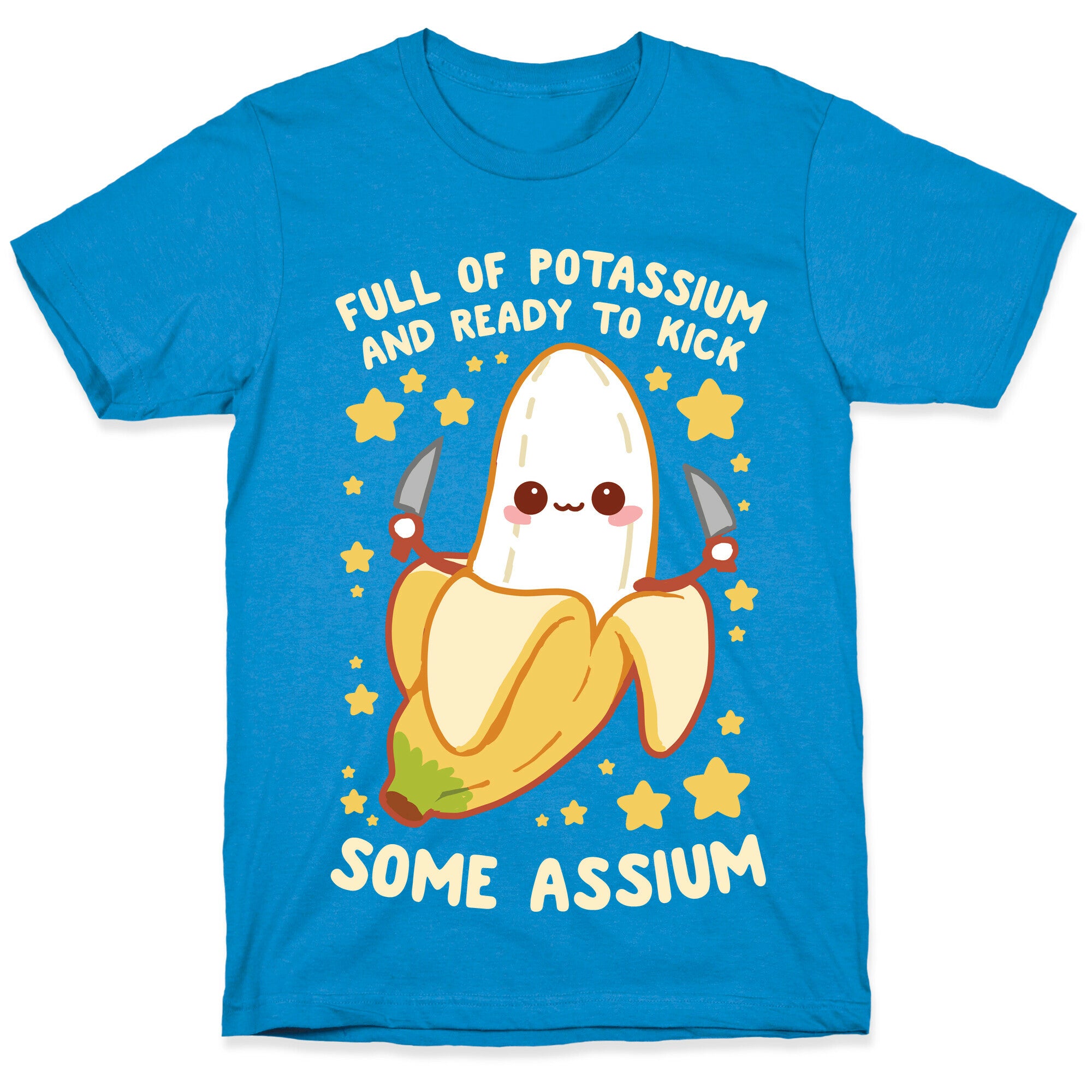 Full Of Potassium And Ready To Kick Some Assium T-Shirt