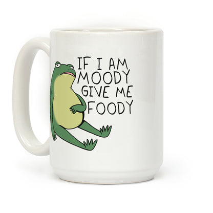 If I'm Moody Give Me Foody Coffee Mug