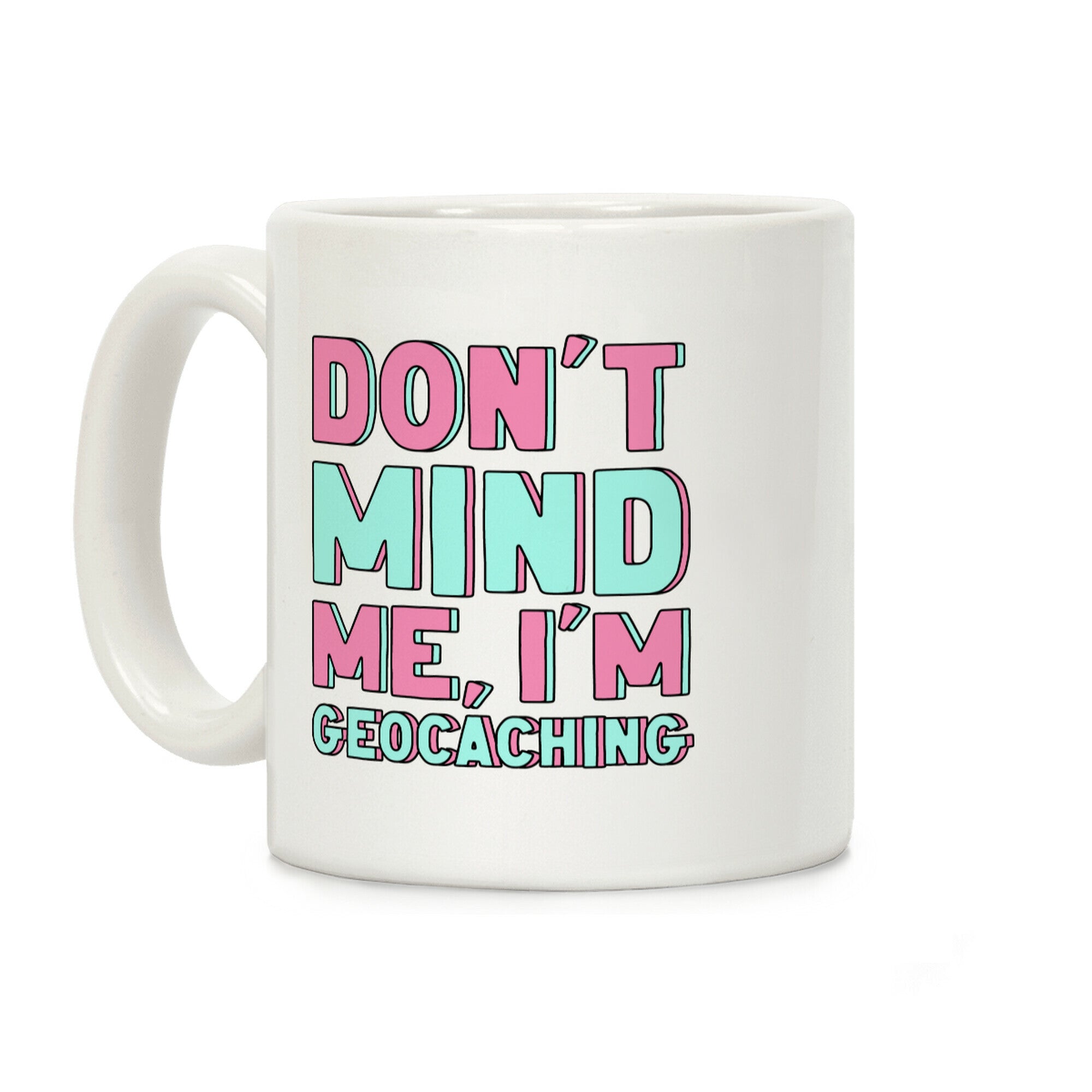 Don't Mind Me I'm Geocaching Coffee Mug