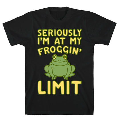 Seriously I'm At My Froggin' Limit T-Shirt