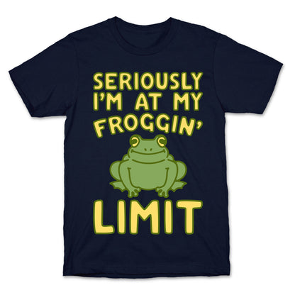 Seriously I'm At My Froggin' Limit T-Shirt