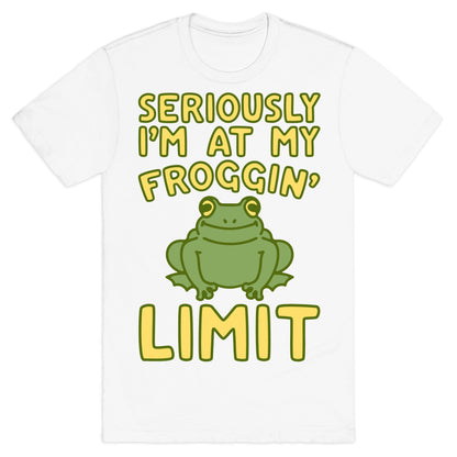 Seriously I'm At My Froggin' Limit T-Shirt