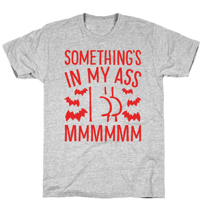 Something's In My Ass Parody T-Shirt