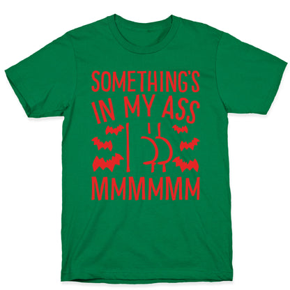 Something's In My Ass Parody T-Shirt