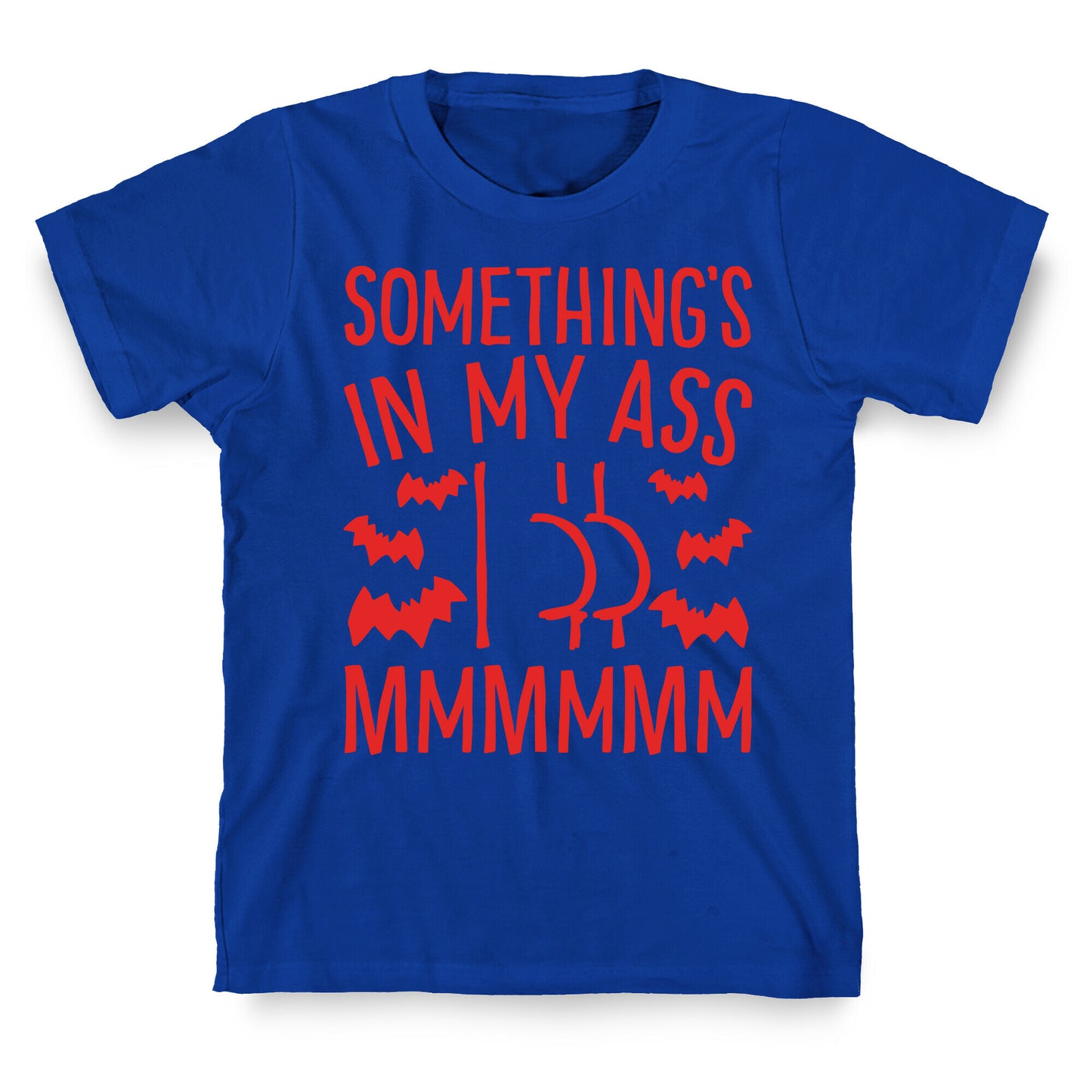 Something's In My Ass Parody T-Shirt