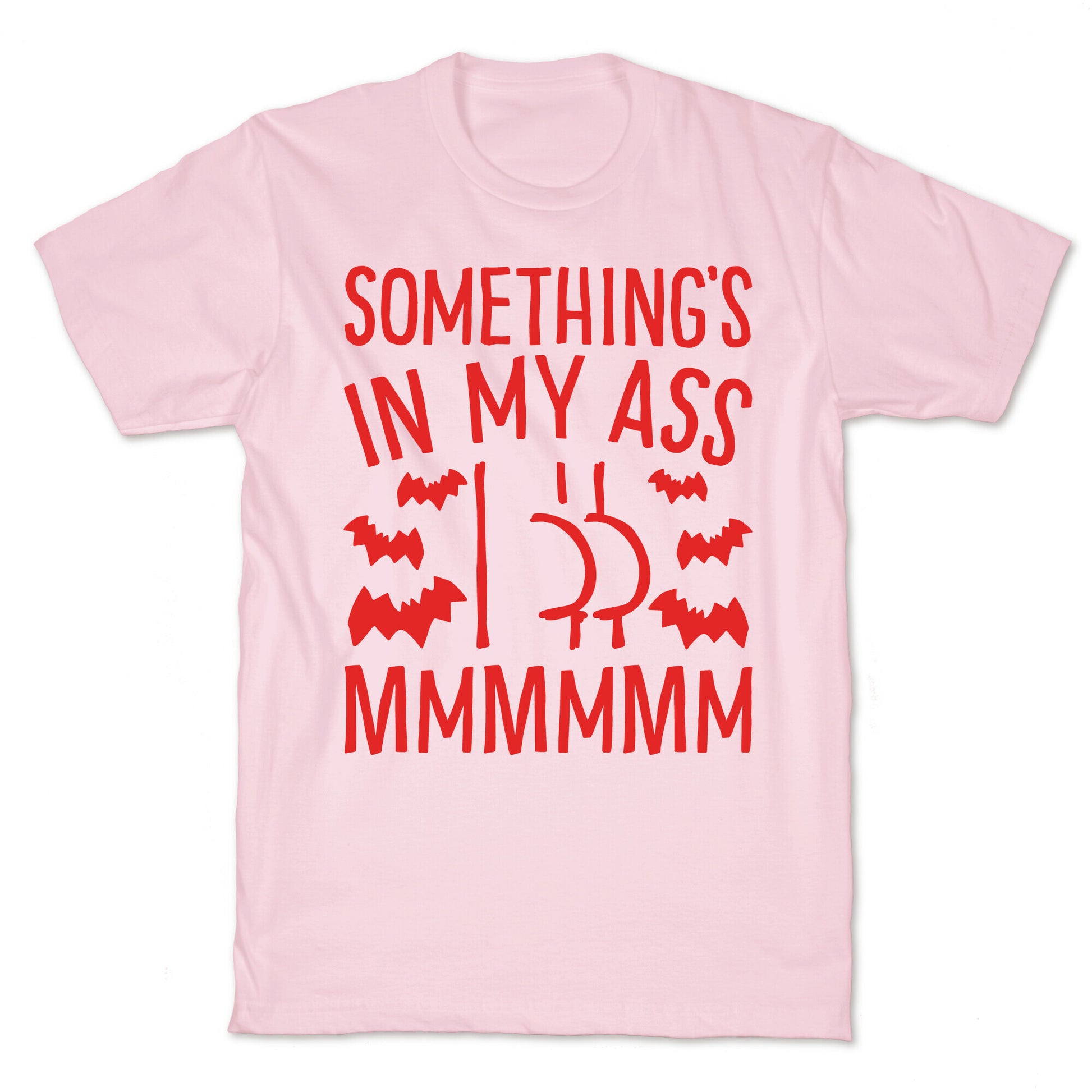Something's In My Ass Parody T-Shirt