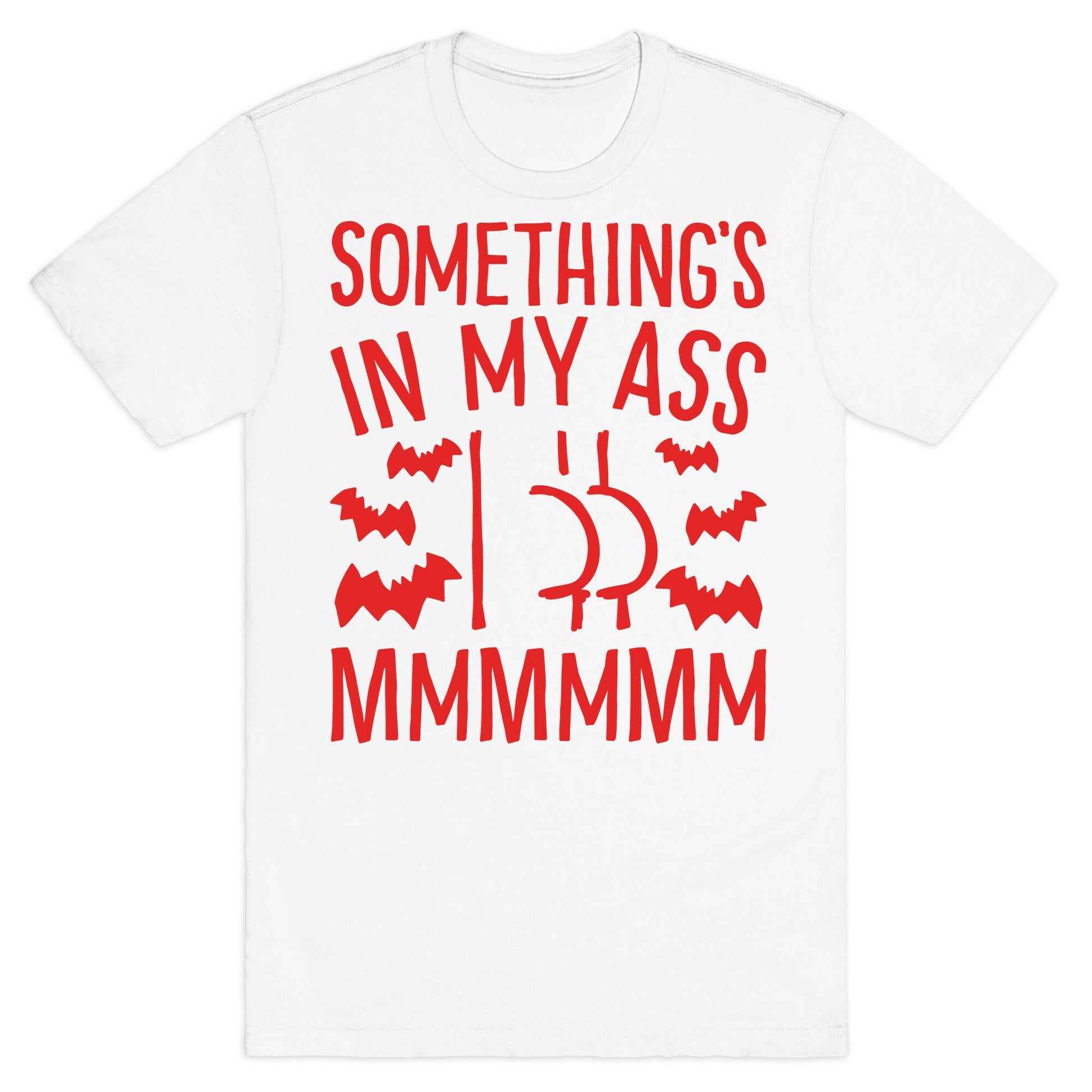 Something's In My Ass Parody T-Shirt