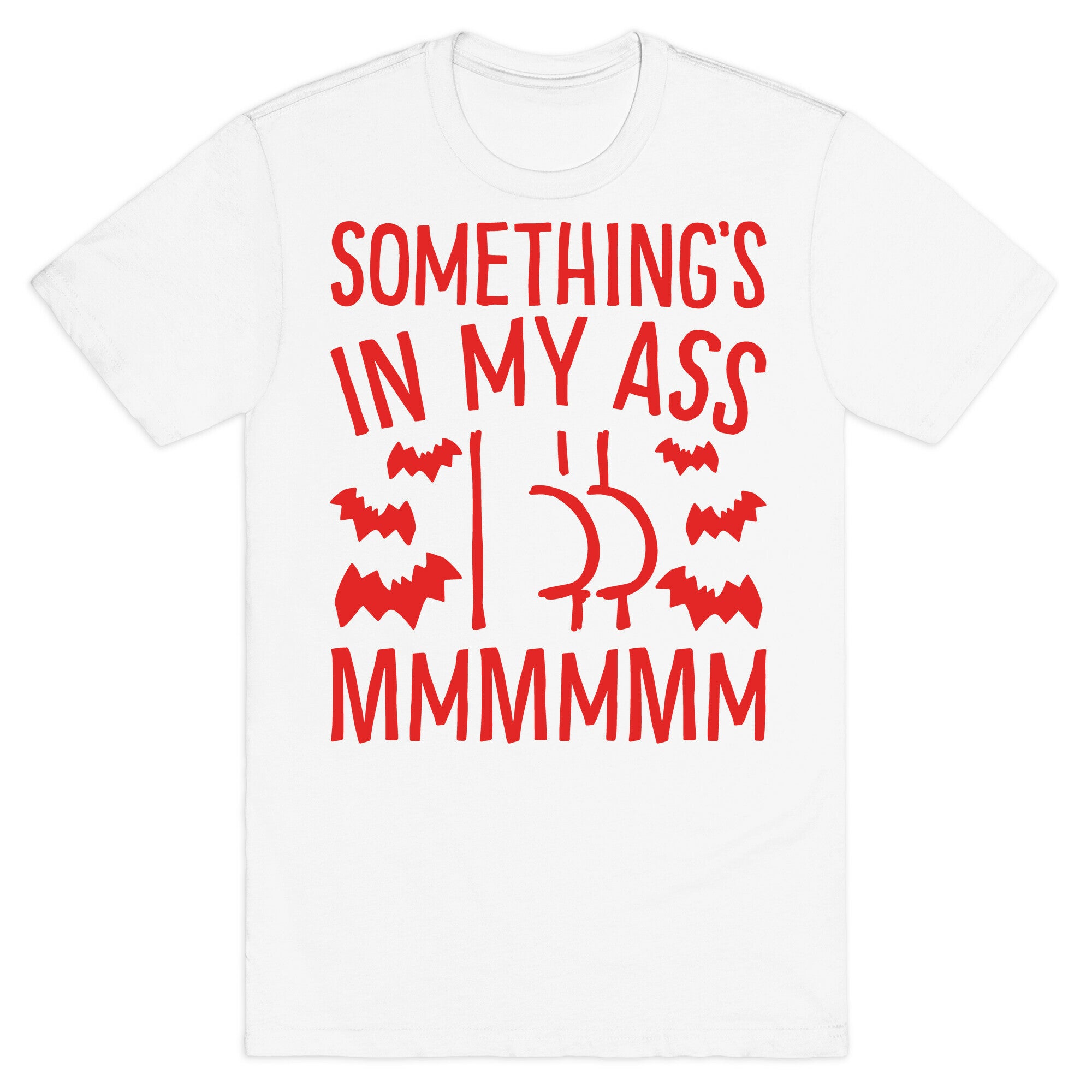 Something's In My Ass Parody T-Shirt