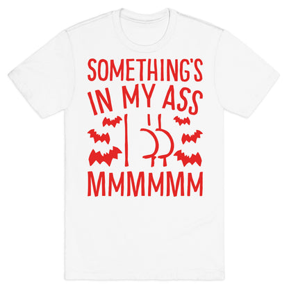 Something's In My Ass Parody T-Shirt