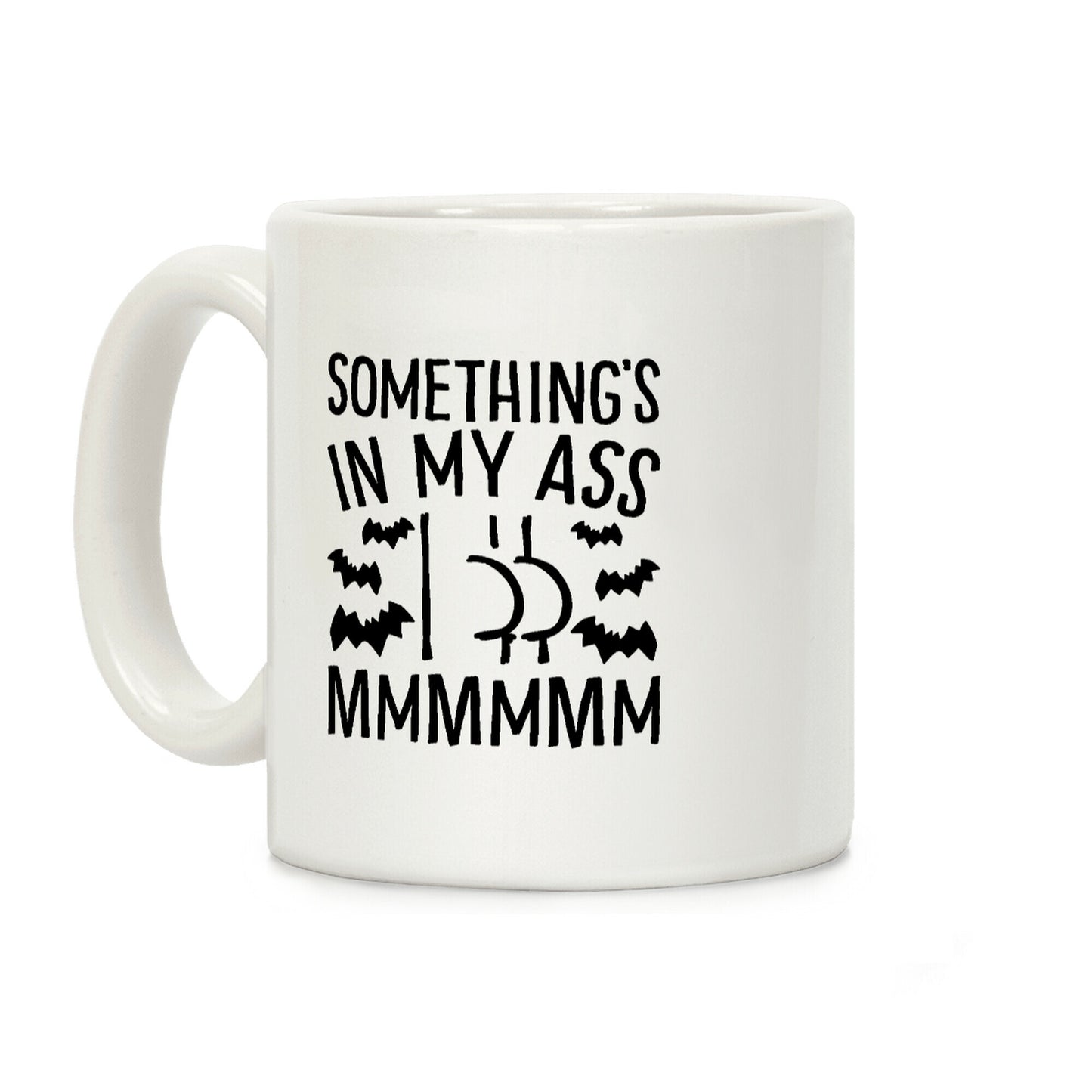 Something's In My Ass Parody Coffee Mug