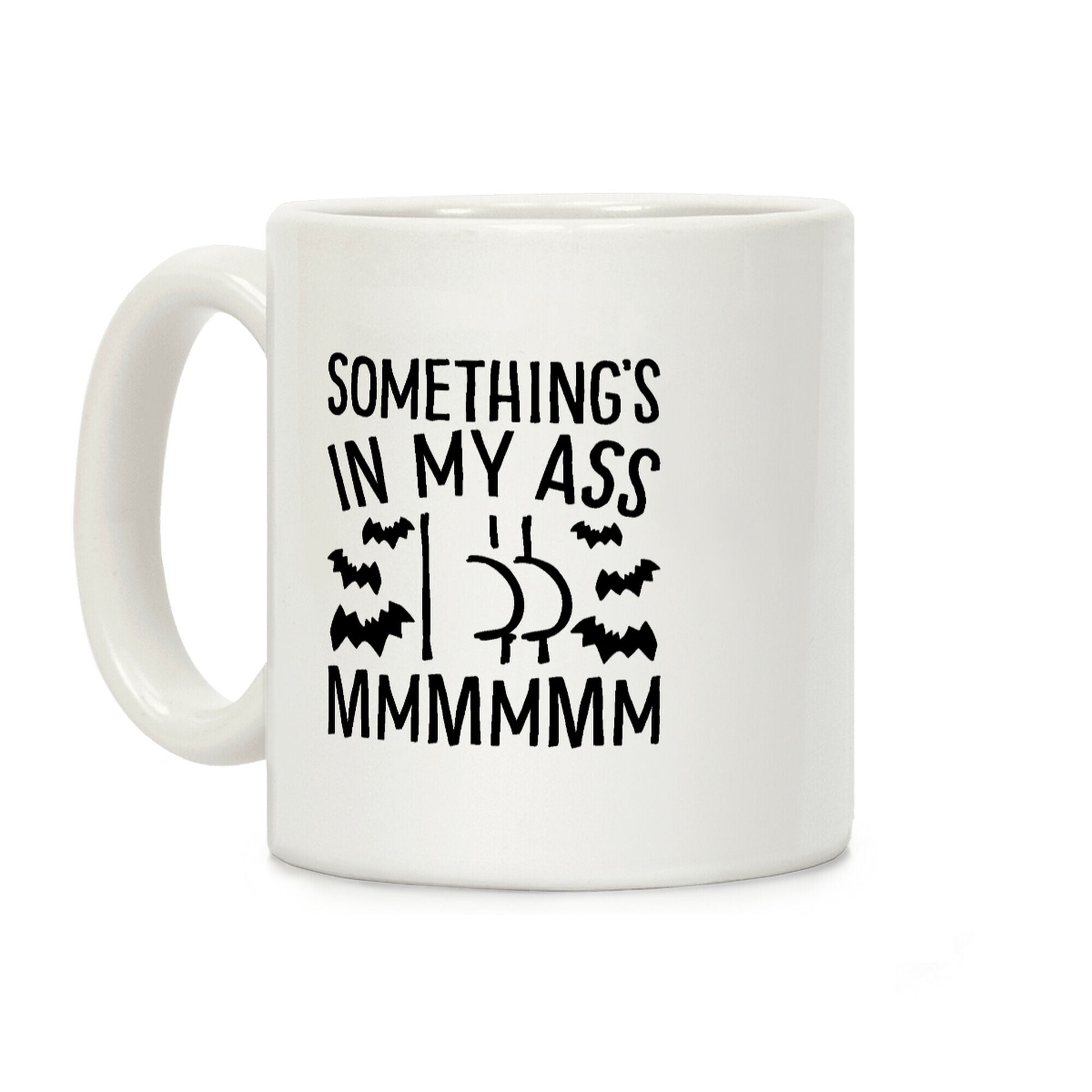 Something's In My Ass Parody Coffee Mug