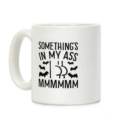Something's In My Ass Parody Coffee Mug