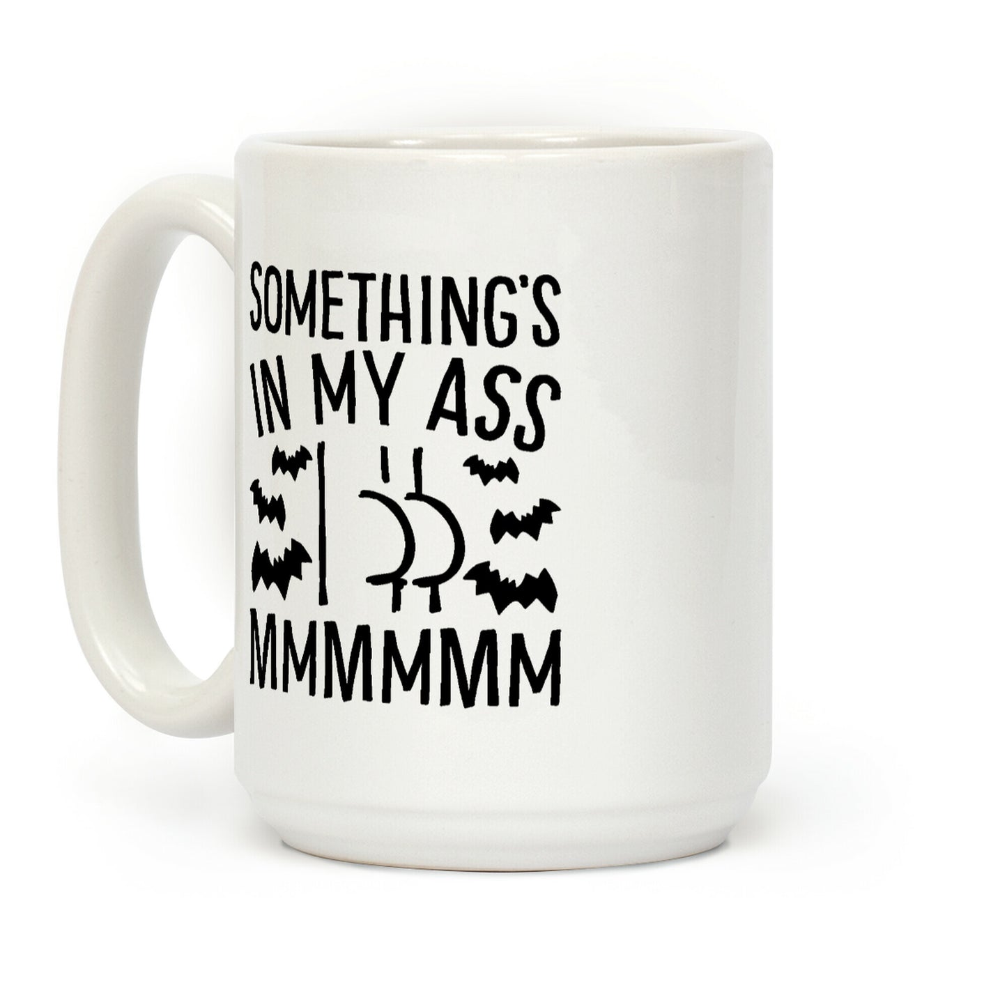 Something's In My Ass Parody Coffee Mug