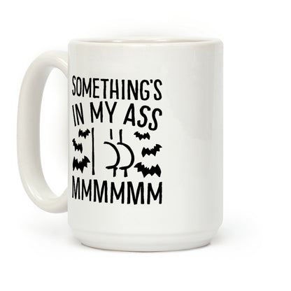 Something's In My Ass Parody Coffee Mug