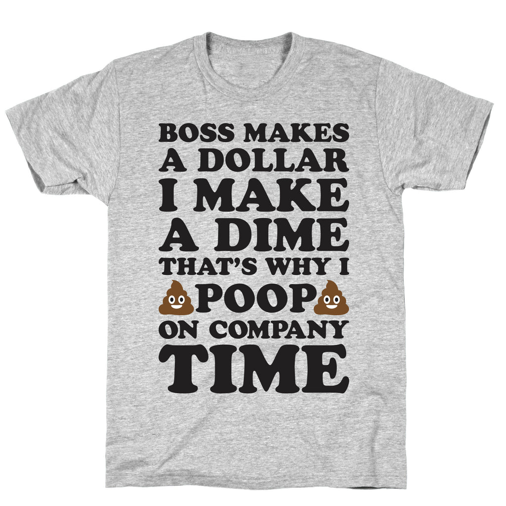 Boss Makes A Dollar, I Make A Dime, That's Why I Poop On Company Time T-Shirt