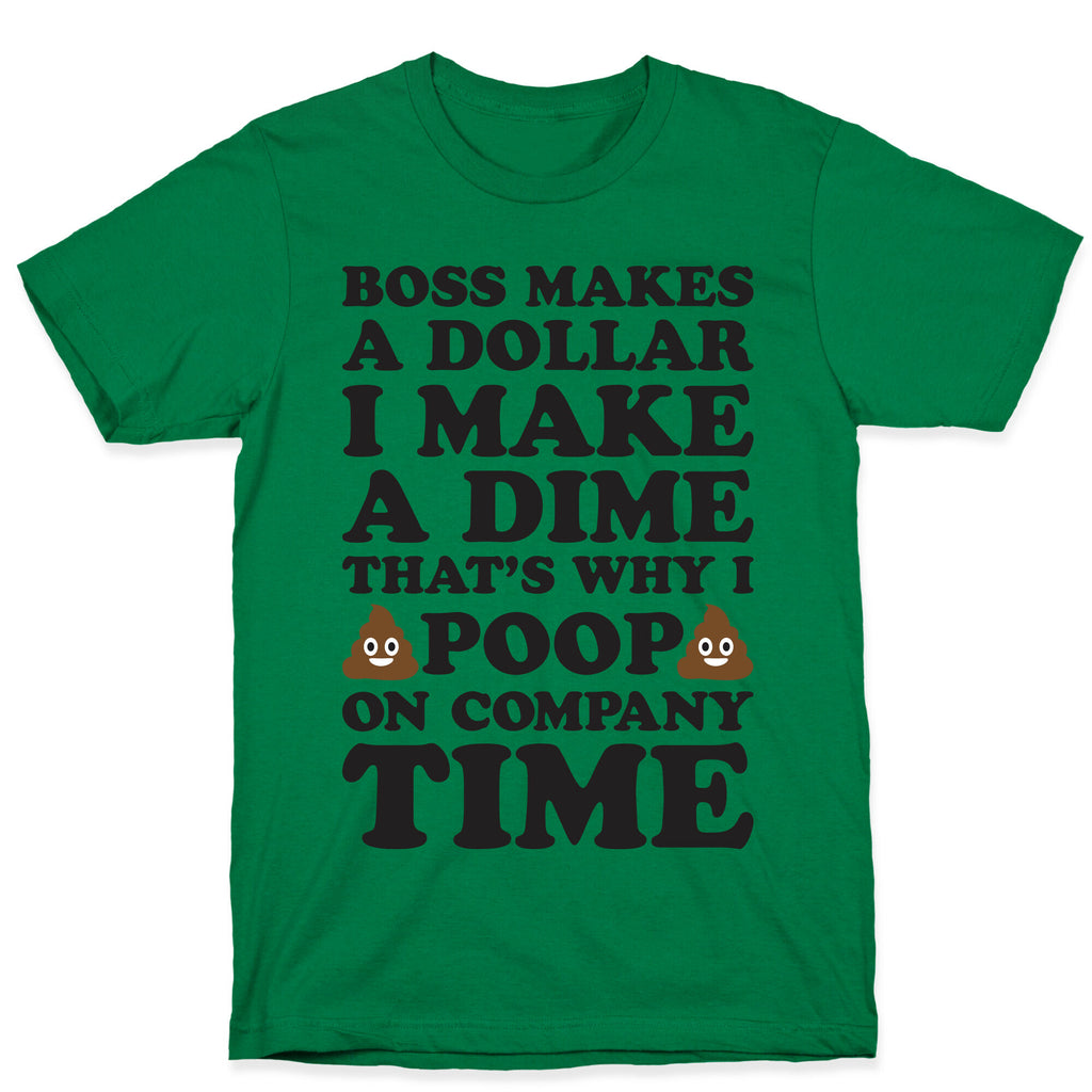Boss Makes A Dollar, I Make A Dime, That's Why I Poop On Company Time T-Shirt