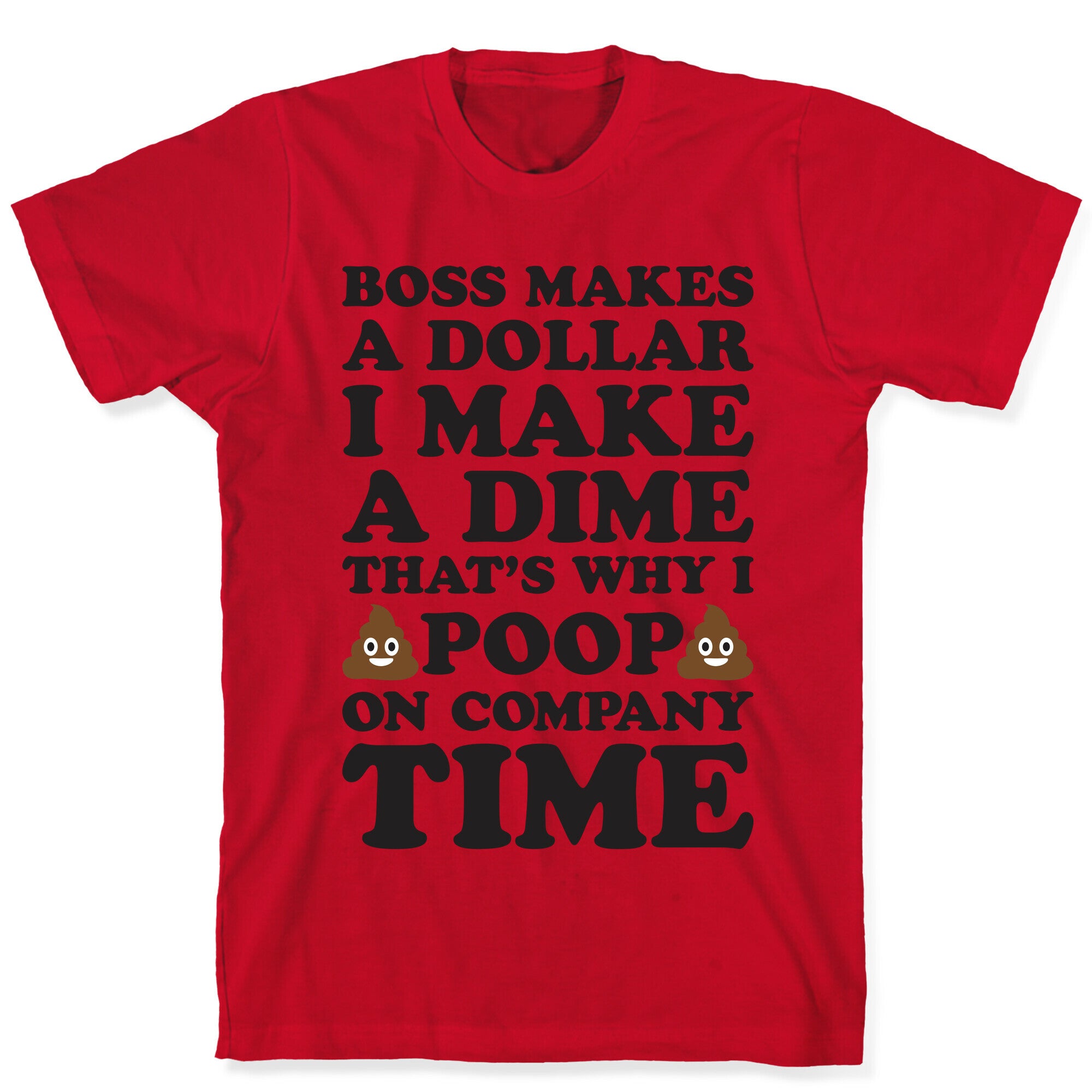 Boss Makes A Dollar, I Make A Dime, That's Why I Poop On Company Time T-Shirt