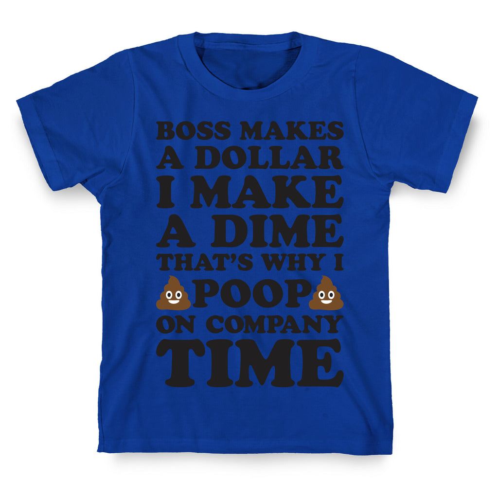 Boss Makes A Dollar, I Make A Dime, That's Why I Poop On Company Time T-Shirt