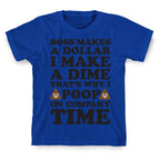Boss Makes A Dollar, I Make A Dime, That's Why I Poop On Company Time T-Shirt