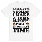 Boss Makes A Dollar, I Make A Dime, That's Why I Poop On Company Time T-Shirt