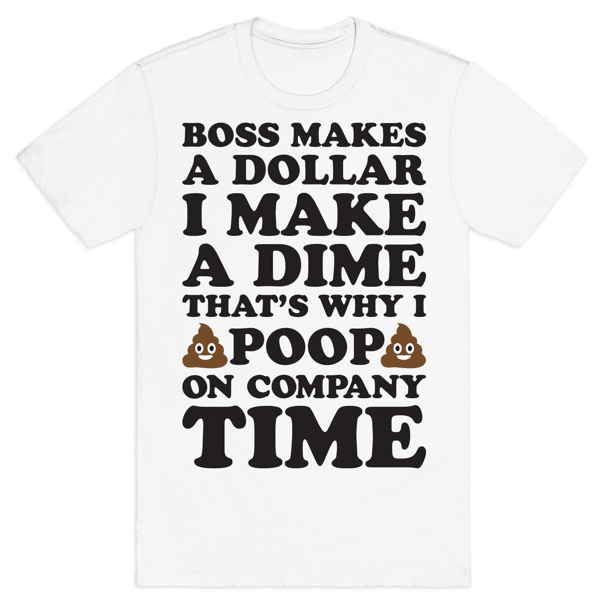 Boss Makes A Dollar, I Make A Dime, That's Why I Poop On Company Time T-Shirt