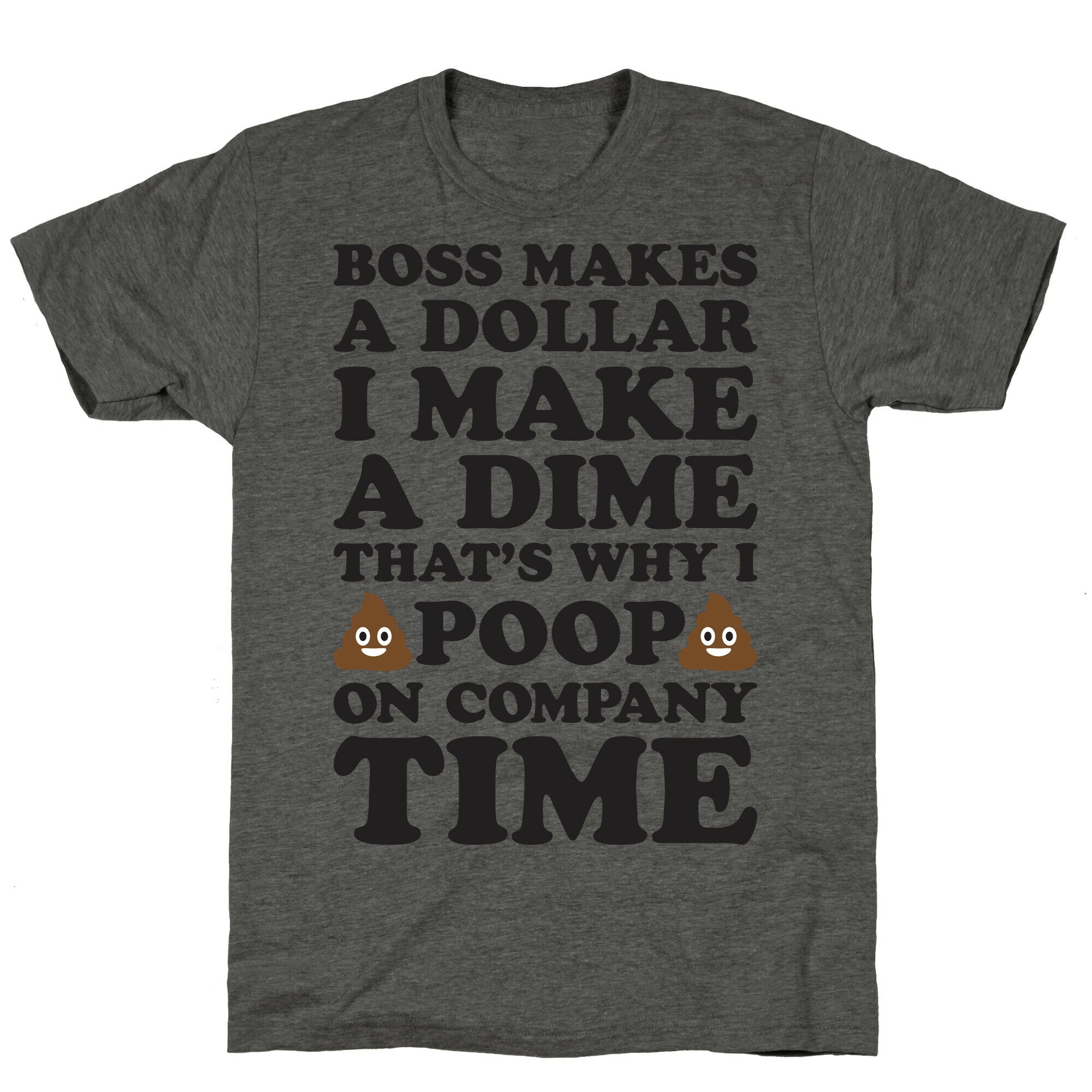 Boss Makes A Dollar, I Make A Dime, That's Why I Poop On Company Time Unisex Triblend Tee