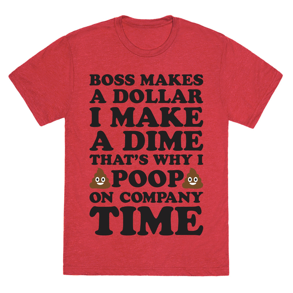 Boss Makes A Dollar, I Make A Dime, That's Why I Poop On Company Time Unisex Triblend Tee