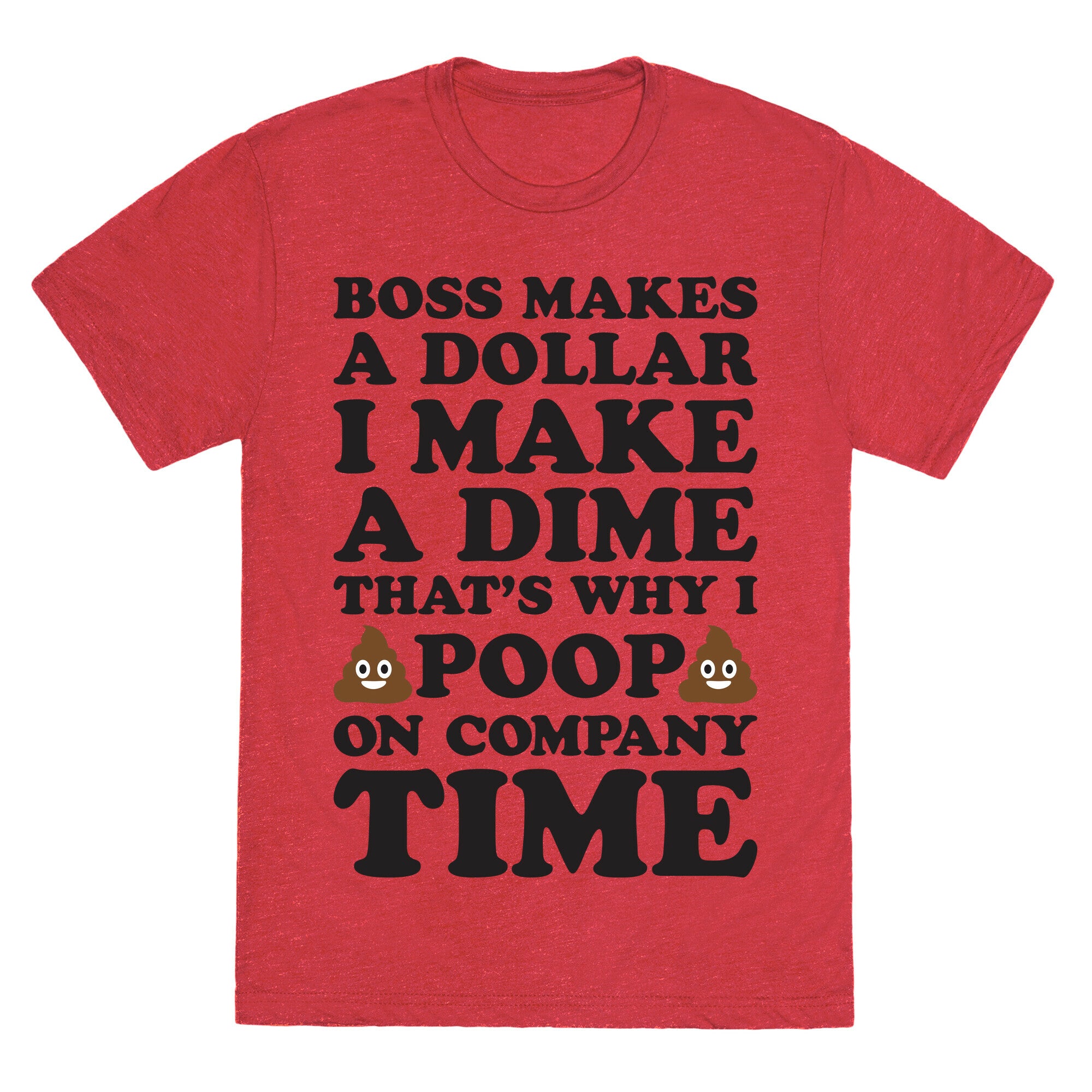 Boss Makes A Dollar, I Make A Dime, That's Why I Poop On Company Time Unisex Triblend Tee