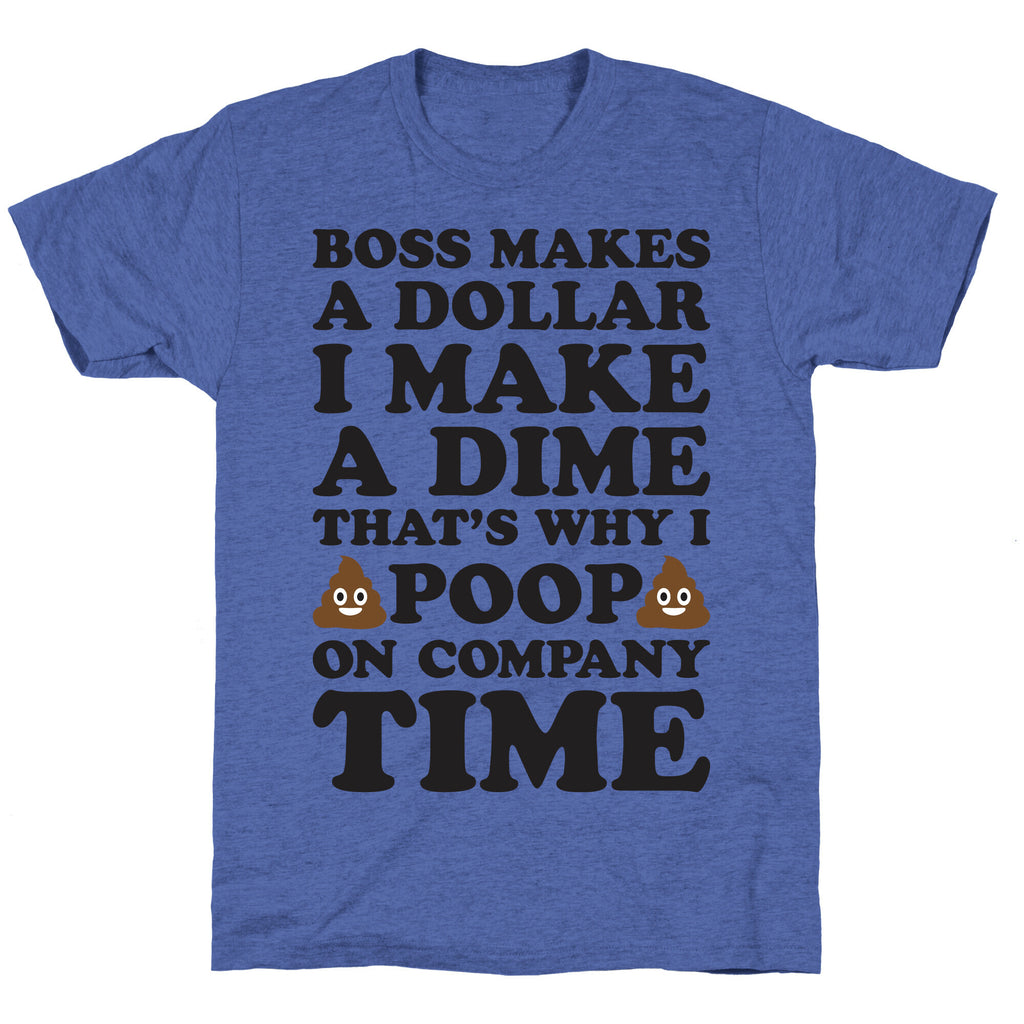 Boss Makes A Dollar, I Make A Dime, That's Why I Poop On Company Time Unisex Triblend Tee