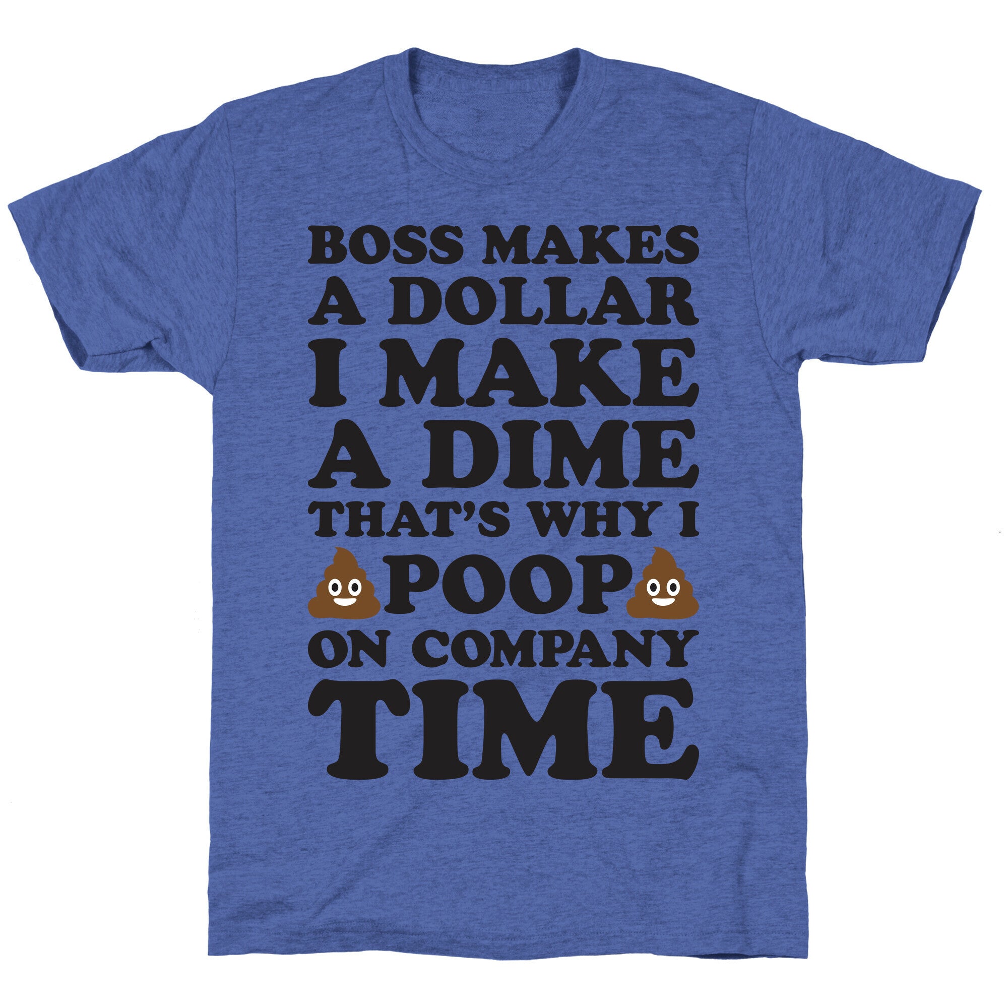 Boss Makes A Dollar, I Make A Dime, That's Why I Poop On Company Time Unisex Triblend Tee