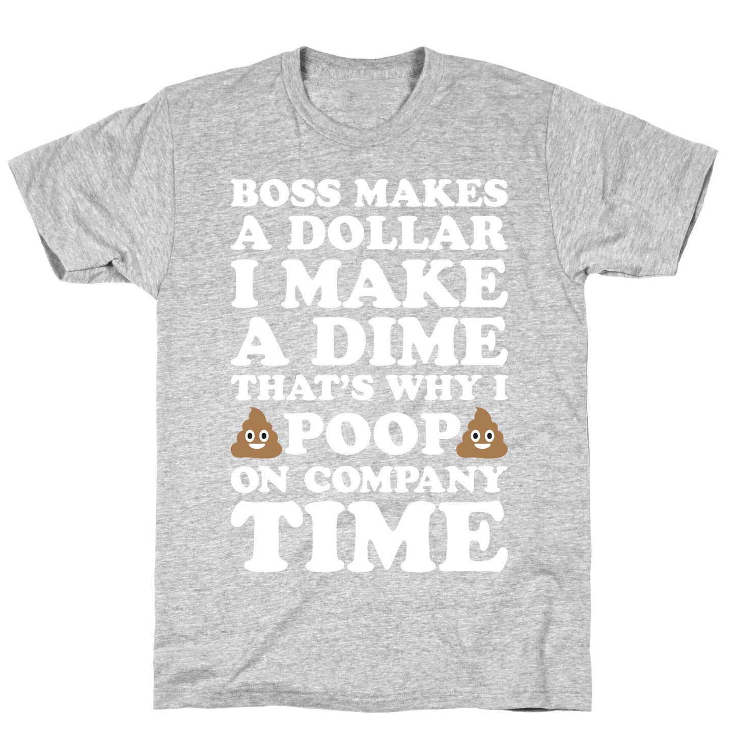 Boss Makes A Dollar, I Make A Dime, That's Why I Poop On Company Time T-Shirt