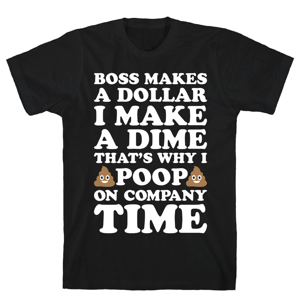 Boss Makes A Dollar, I Make A Dime, That's Why I Poop On Company Time T-Shirt