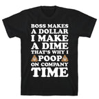 Boss Makes A Dollar, I Make A Dime, That's Why I Poop On Company Time T-Shirt