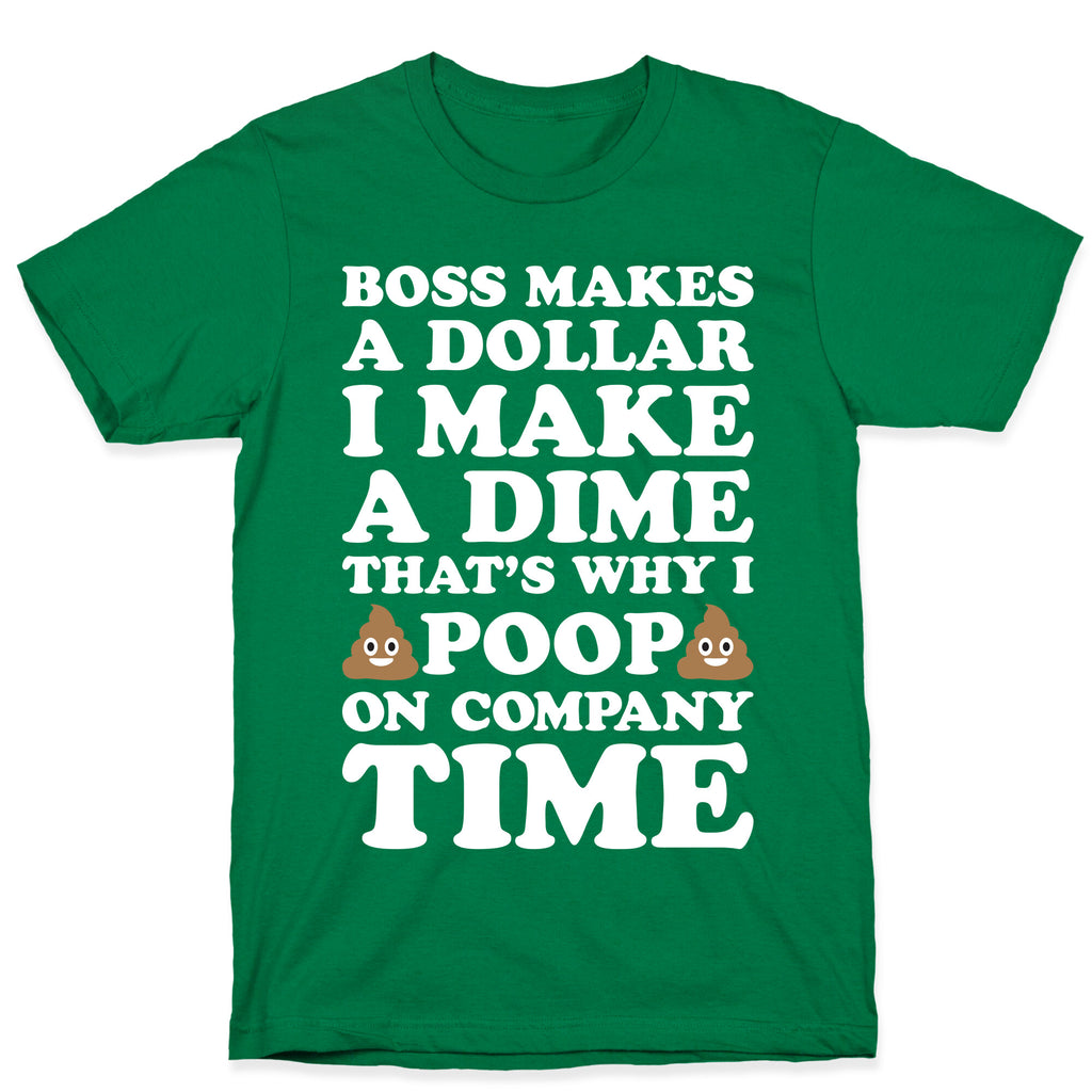 Boss Makes A Dollar, I Make A Dime, That's Why I Poop On Company Time T-Shirt