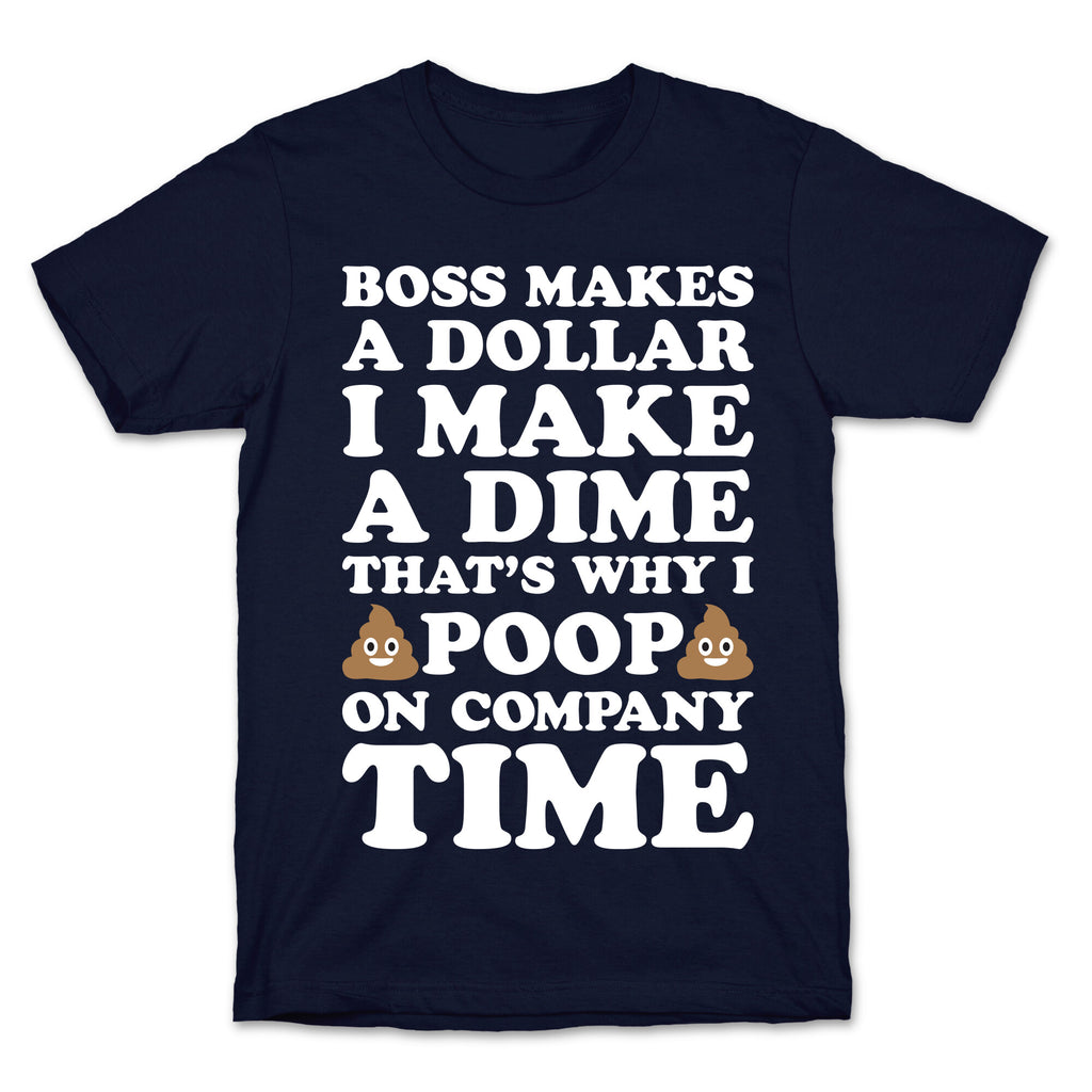Boss Makes A Dollar, I Make A Dime, That's Why I Poop On Company Time T-Shirt