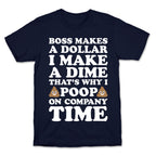 Boss Makes A Dollar, I Make A Dime, That's Why I Poop On Company Time T-Shirt