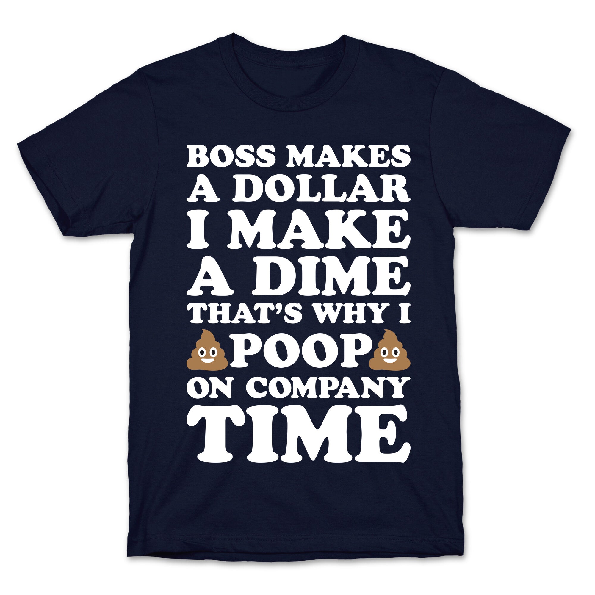 Boss Makes A Dollar, I Make A Dime, That's Why I Poop On Company Time T-Shirt