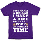 Boss Makes A Dollar, I Make A Dime, That's Why I Poop On Company Time T-Shirt