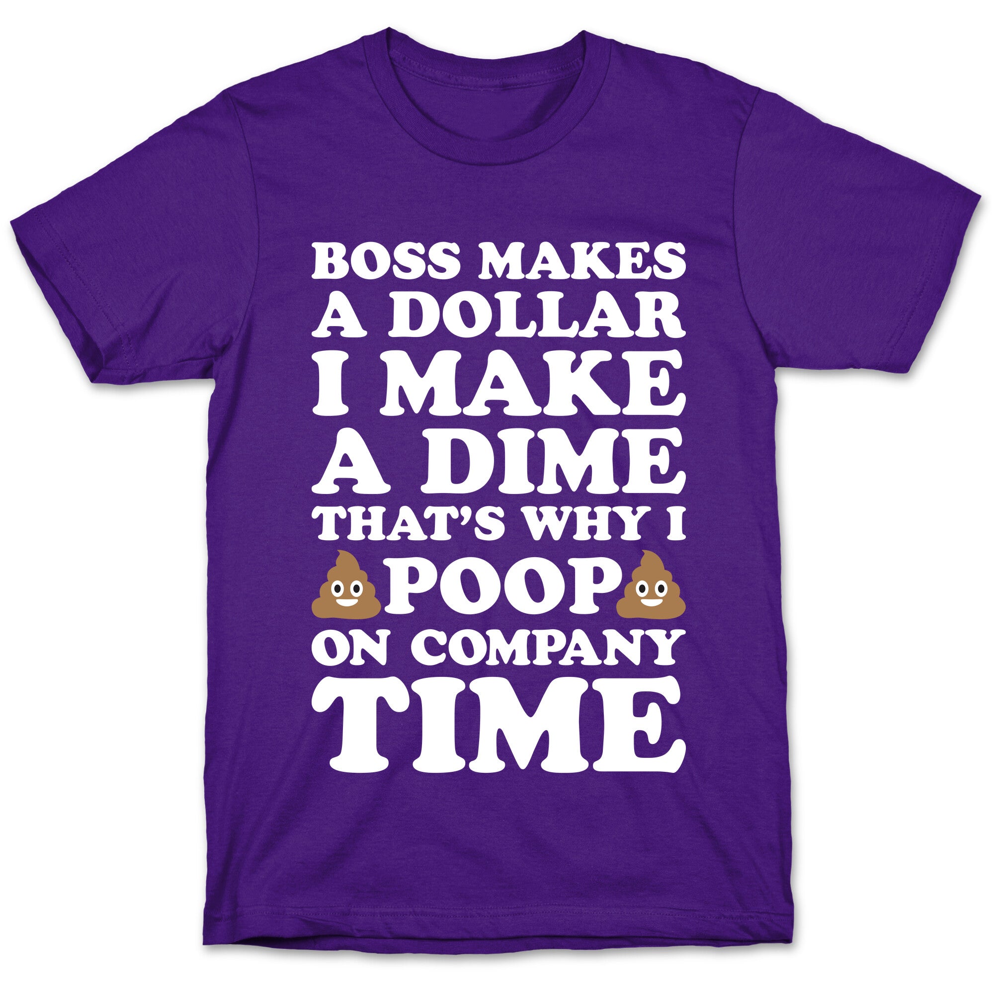 Boss Makes A Dollar, I Make A Dime, That's Why I Poop On Company Time T-Shirt