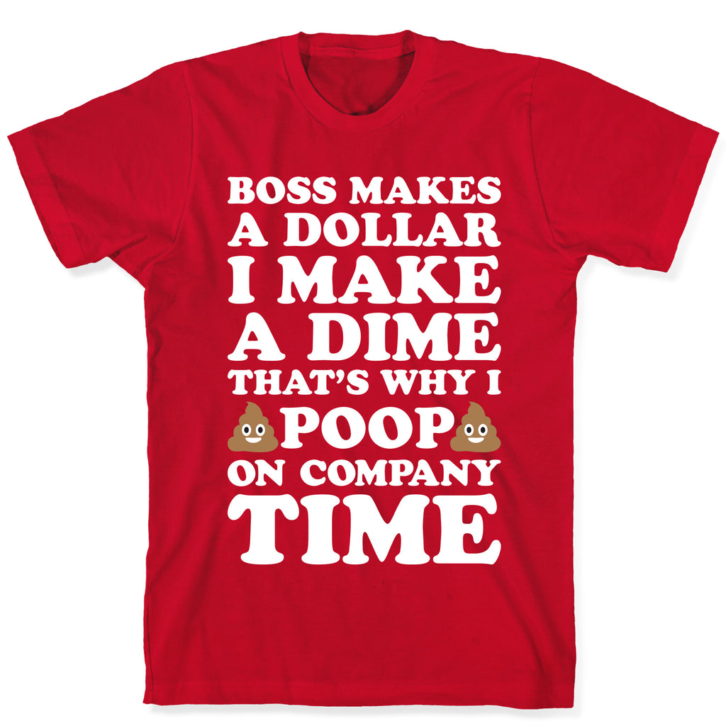 Boss Makes A Dollar, I Make A Dime, That's Why I Poop On Company Time T-Shirt