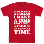 Boss Makes A Dollar, I Make A Dime, That's Why I Poop On Company Time T-Shirt