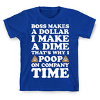 Boss Makes A Dollar, I Make A Dime, That's Why I Poop On Company Time T-Shirt