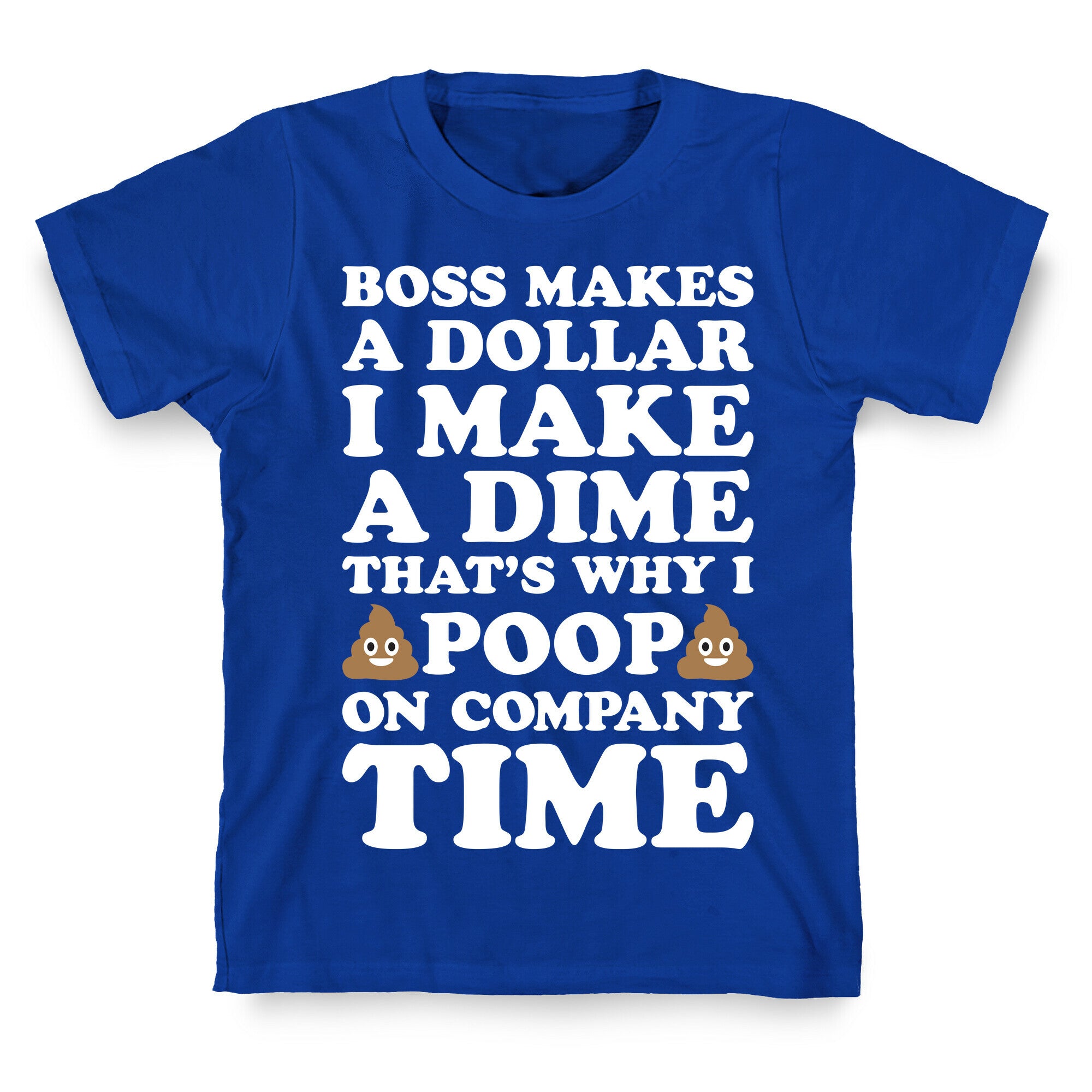 Boss Makes A Dollar, I Make A Dime, That's Why I Poop On Company Time T-Shirt