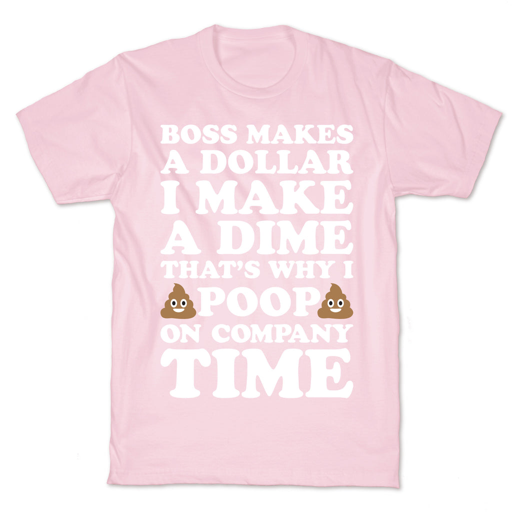 Boss Makes A Dollar, I Make A Dime, That's Why I Poop On Company Time T-Shirt