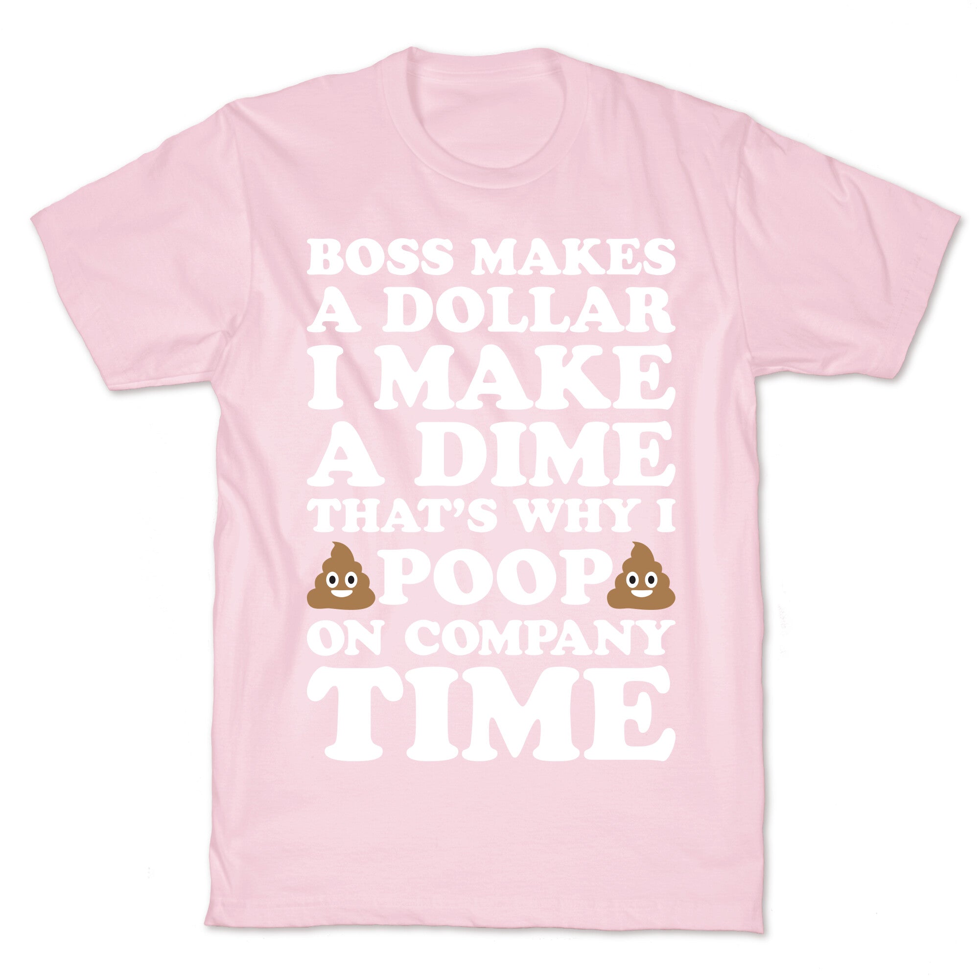 Boss Makes A Dollar, I Make A Dime, That's Why I Poop On Company Time T-Shirt